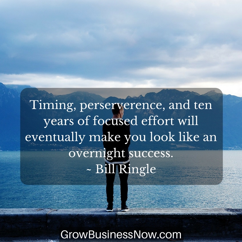 Overnight success? No such thing. – Grow Business Now with Bill Ringle